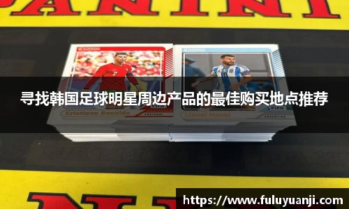 寻找韩国足球明星周边产品的最佳购买地点推荐