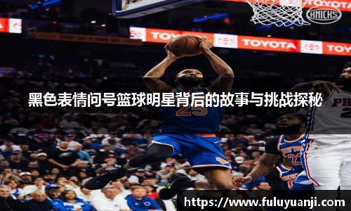 黑色表情问号篮球明星背后的故事与挑战探秘